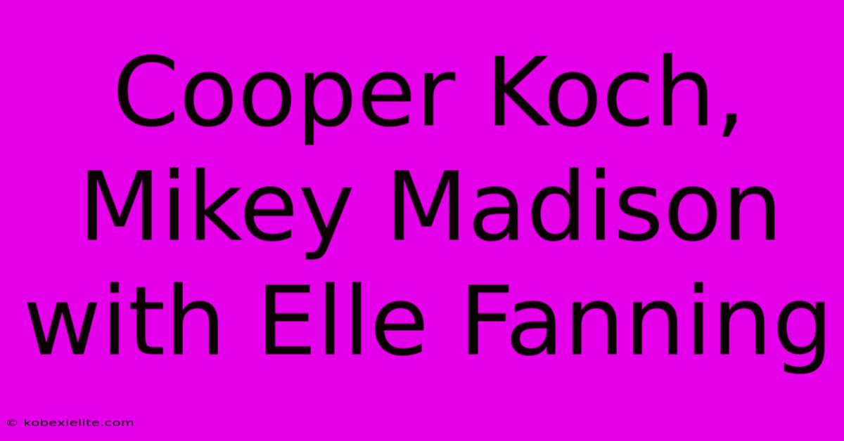 Cooper Koch, Mikey Madison With Elle Fanning