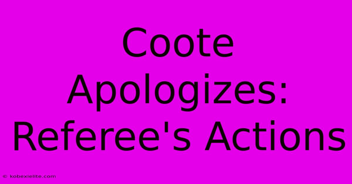 Coote Apologizes: Referee's Actions