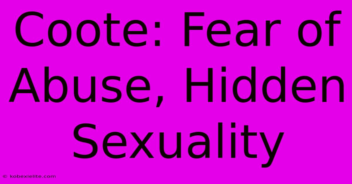 Coote: Fear Of Abuse, Hidden Sexuality