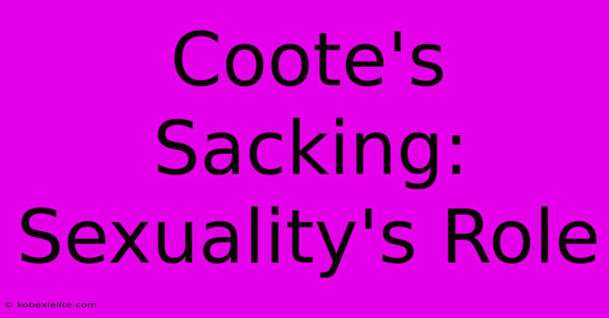 Coote's Sacking: Sexuality's Role