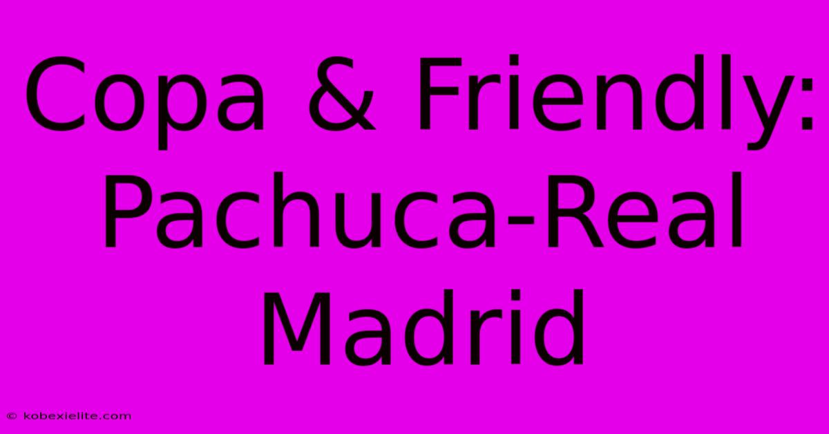 Copa & Friendly: Pachuca-Real Madrid Copa & Friendly: Pachuca-Real Madrid
