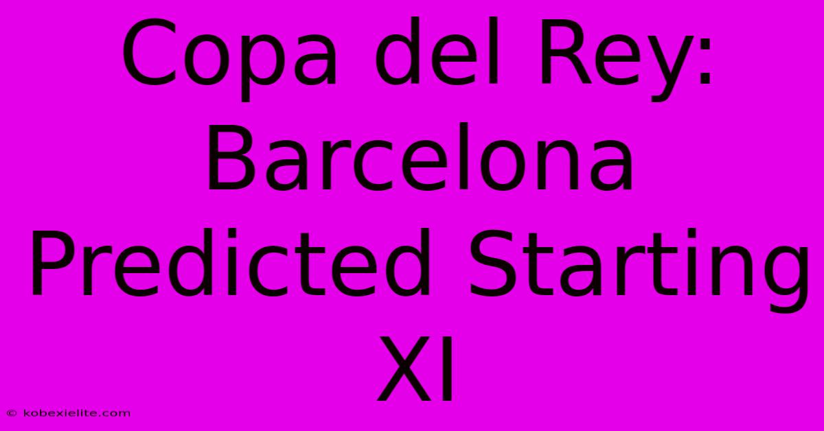 Copa Del Rey: Barcelona Predicted Starting XI