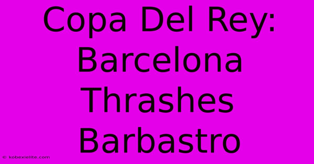 Copa Del Rey: Barcelona Thrashes Barbastro