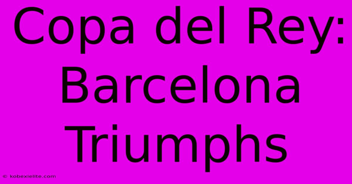 Copa Del Rey: Barcelona Triumphs