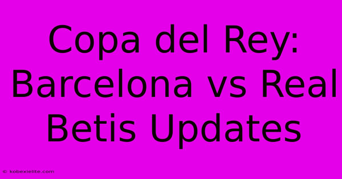 Copa Del Rey: Barcelona Vs Real Betis Updates