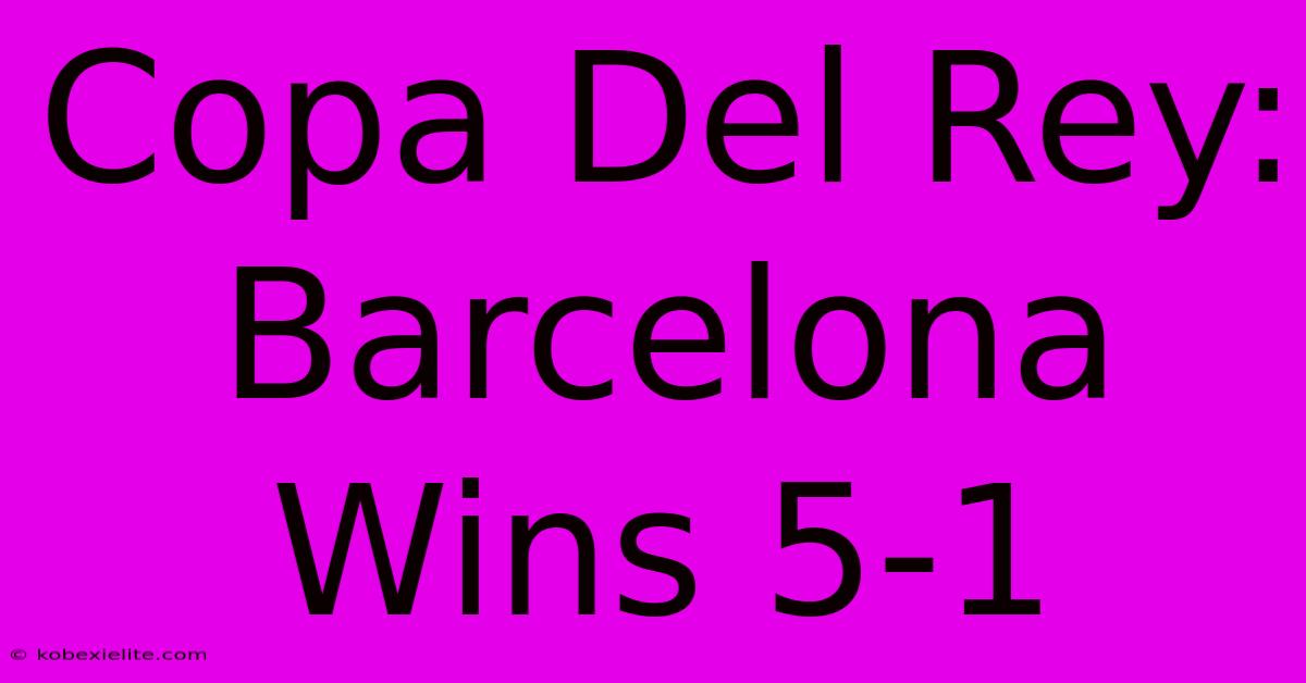 Copa Del Rey: Barcelona Wins 5-1