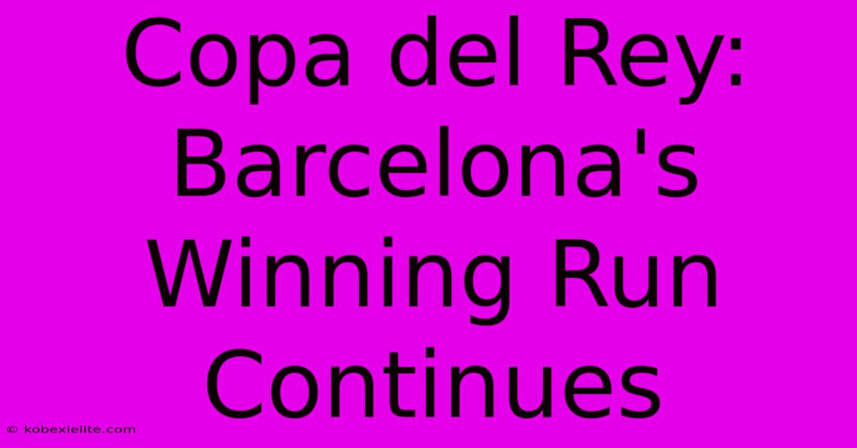 Copa Del Rey: Barcelona's Winning Run Continues