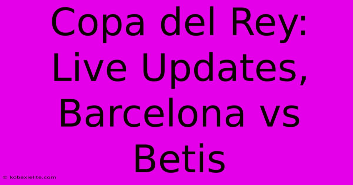 Copa Del Rey: Live Updates, Barcelona Vs Betis