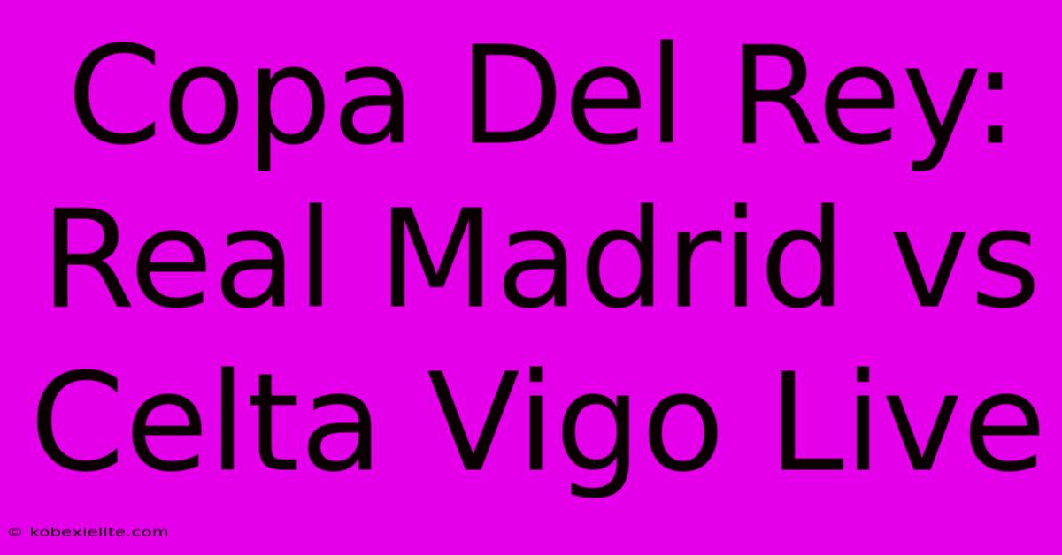 Copa Del Rey: Real Madrid Vs Celta Vigo Live