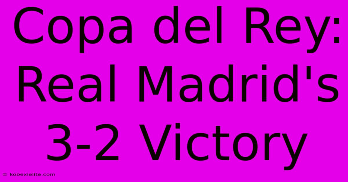 Copa Del Rey: Real Madrid's 3-2 Victory