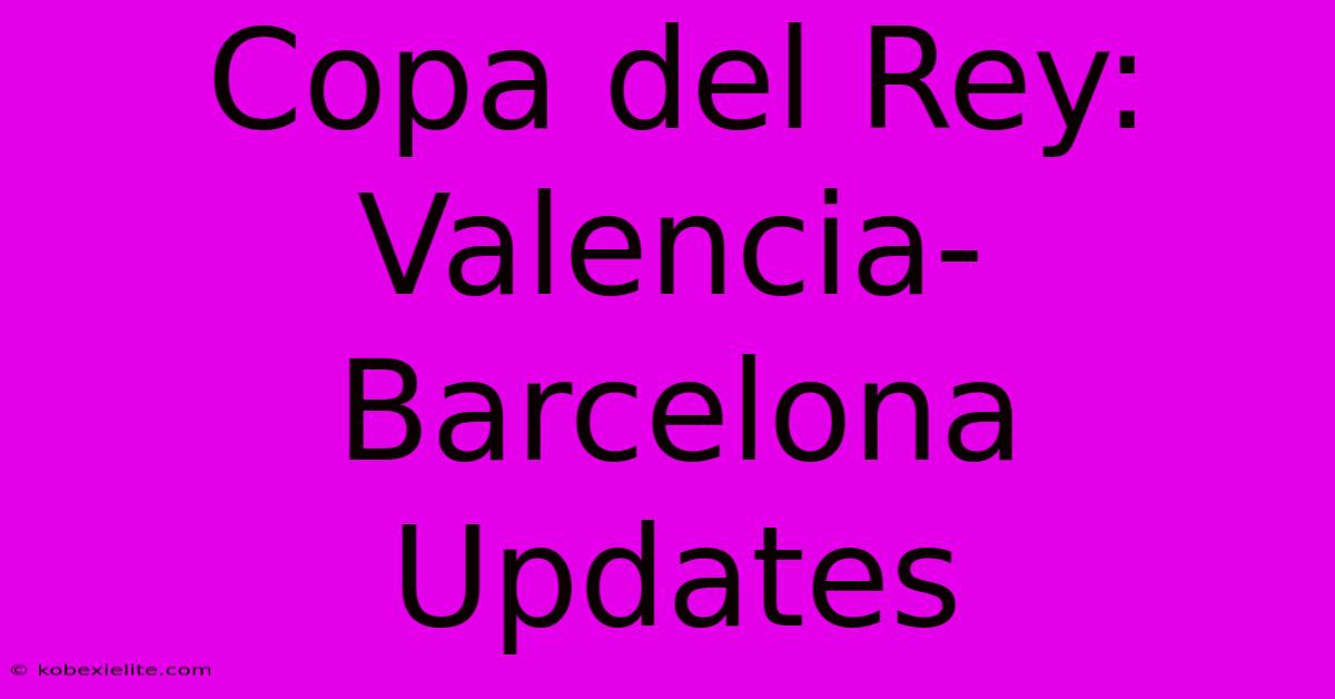 Copa Del Rey: Valencia-Barcelona Updates