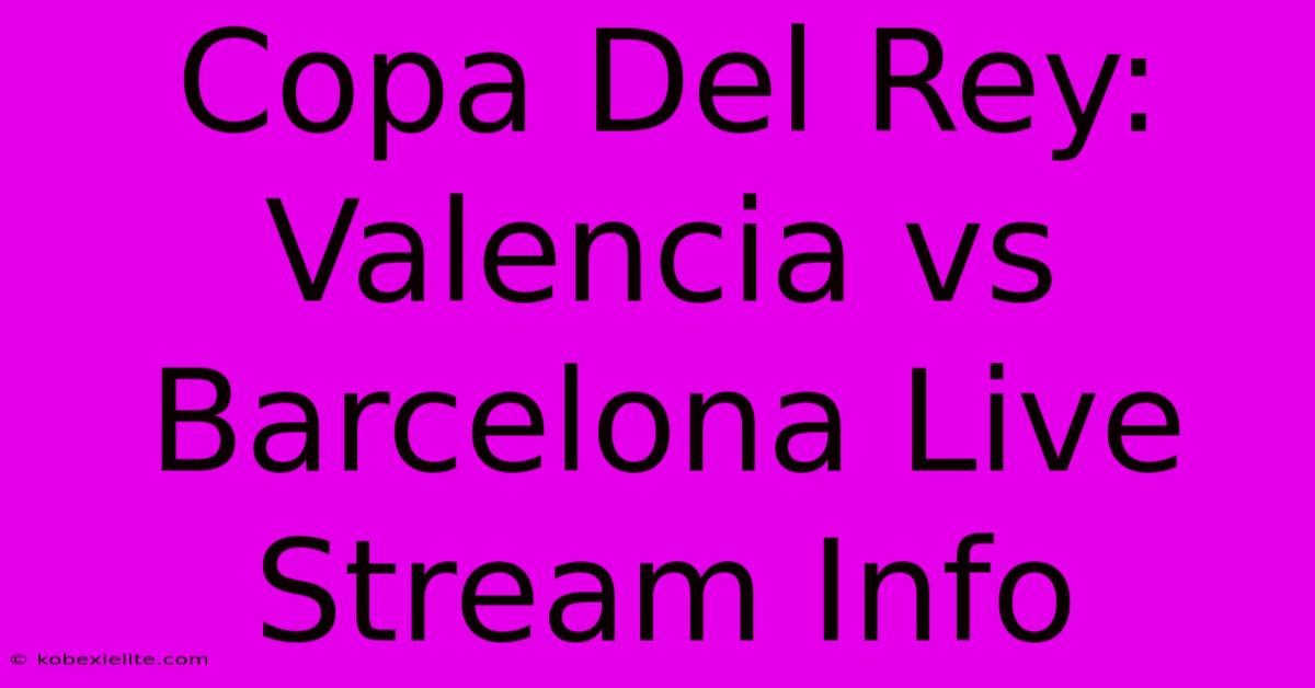 Copa Del Rey: Valencia Vs Barcelona Live Stream Info