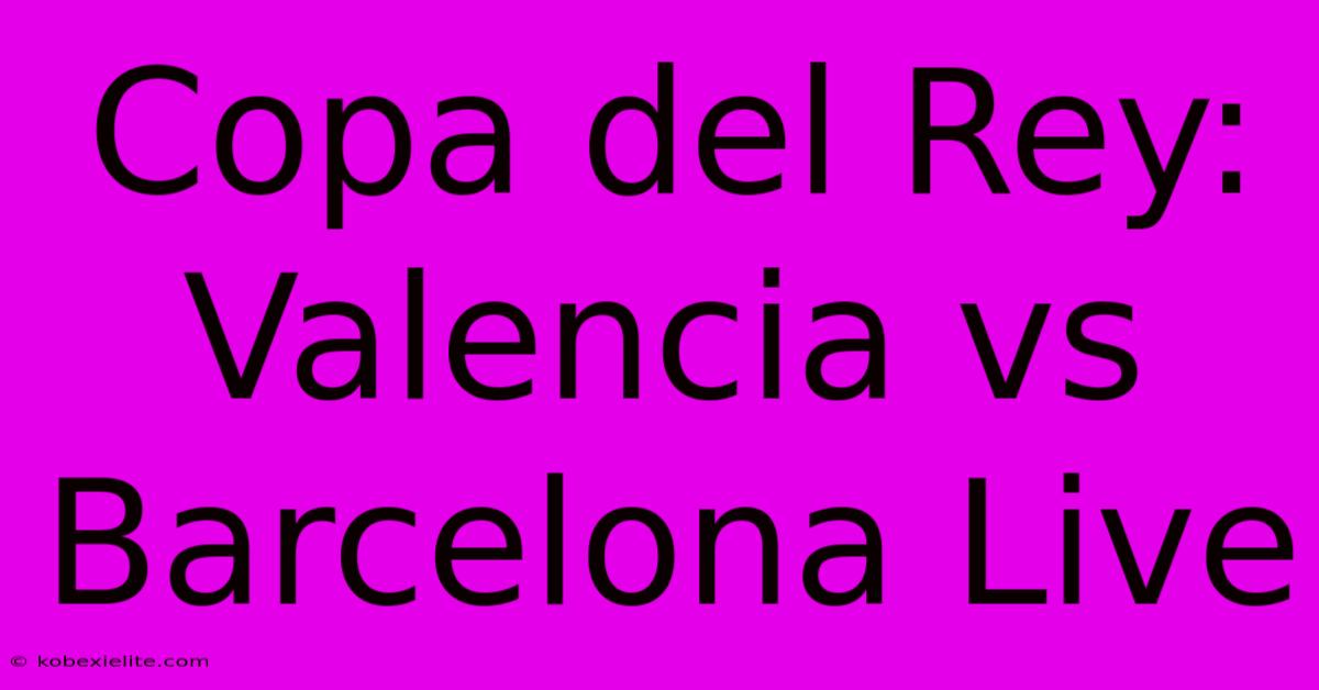 Copa Del Rey: Valencia Vs Barcelona Live