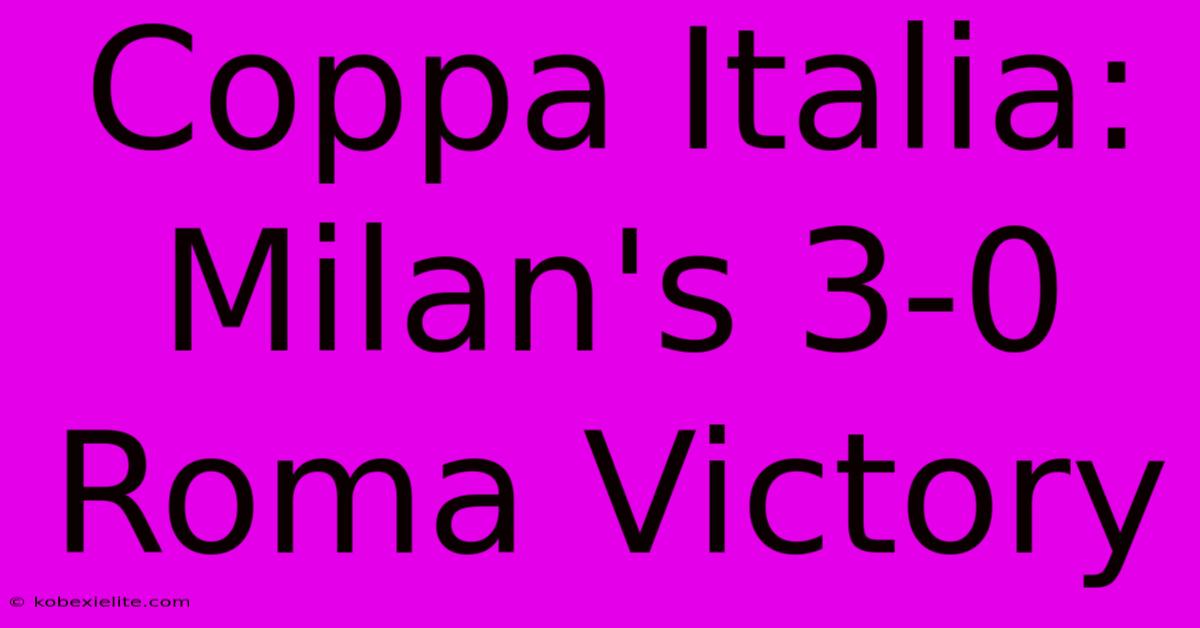 Coppa Italia: Milan's 3-0 Roma Victory