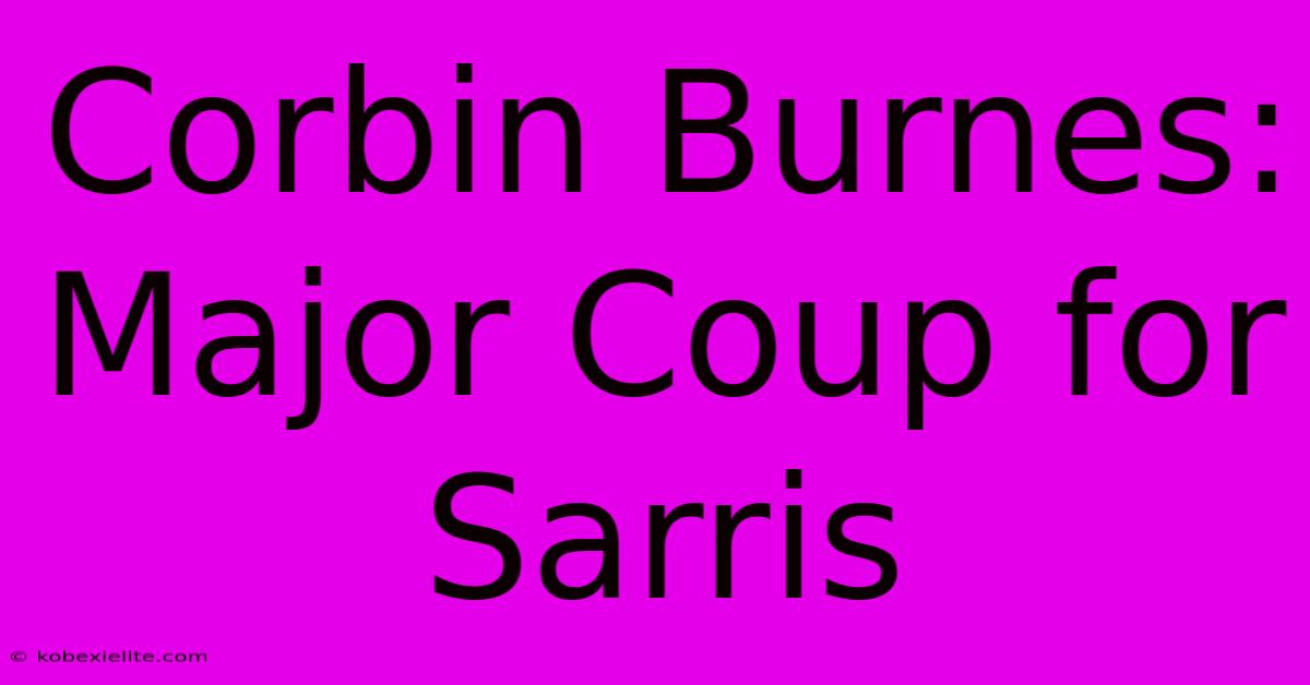 Corbin Burnes: Major Coup For Sarris