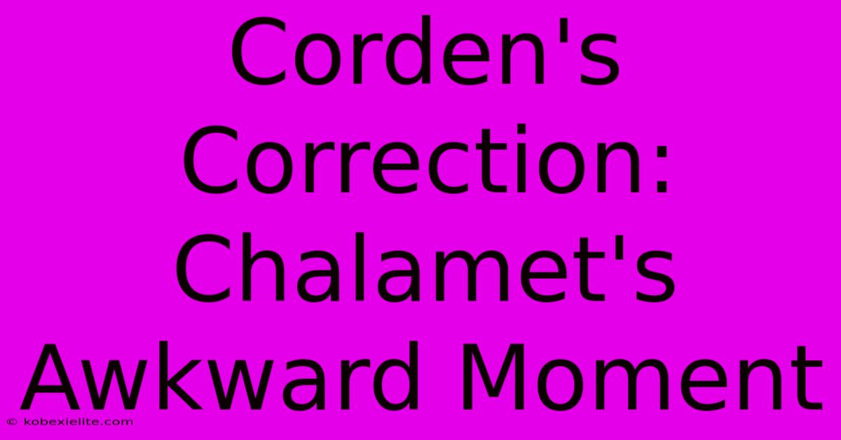 Corden's Correction: Chalamet's Awkward Moment