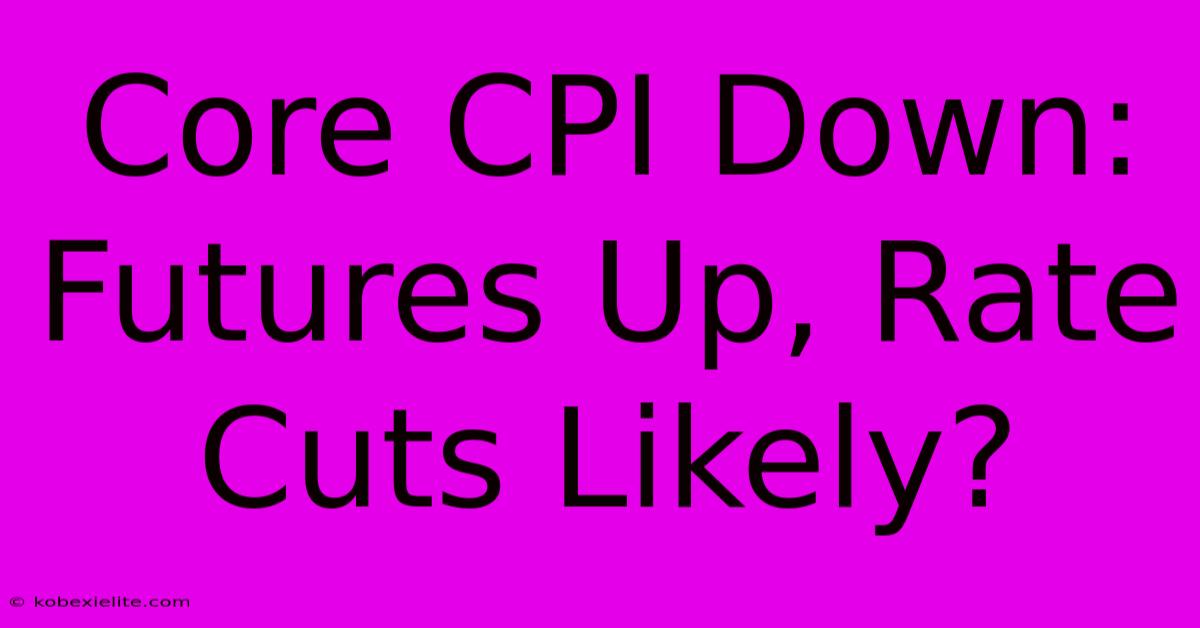 Core CPI Down: Futures Up, Rate Cuts Likely?