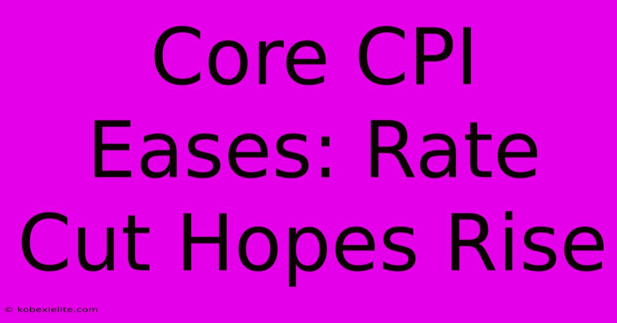 Core CPI Eases: Rate Cut Hopes Rise