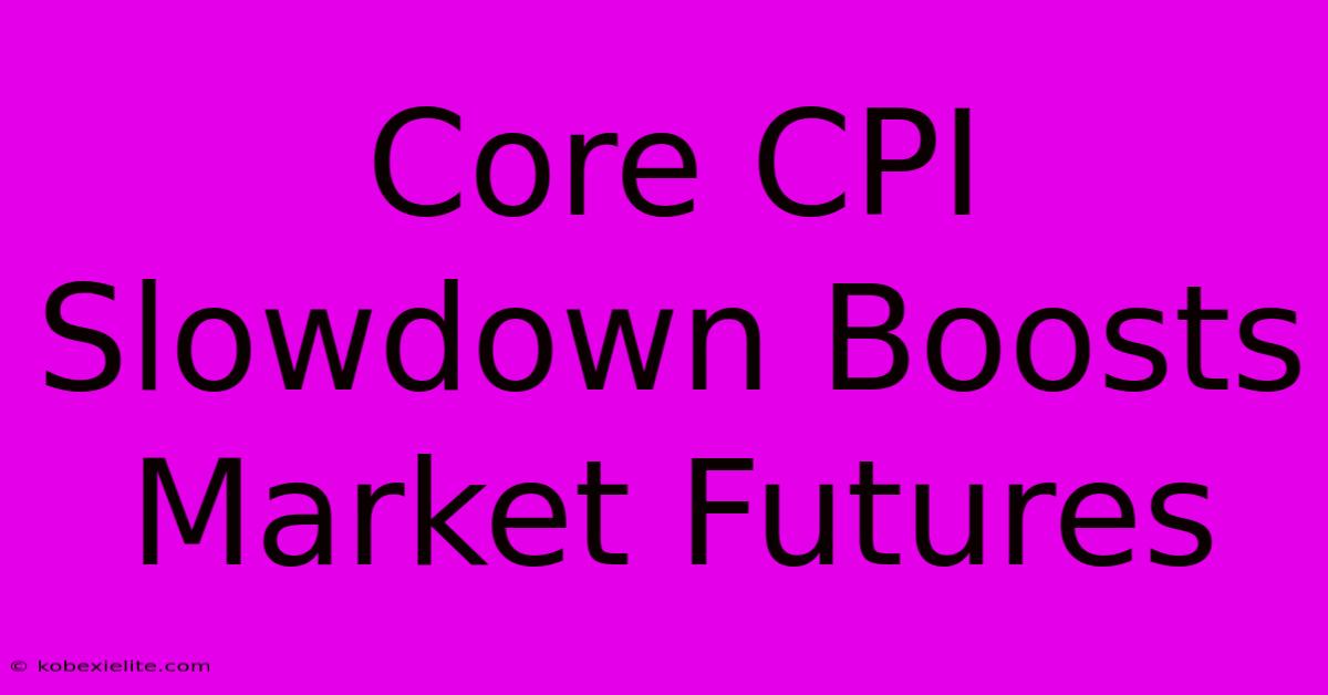 Core CPI Slowdown Boosts Market Futures