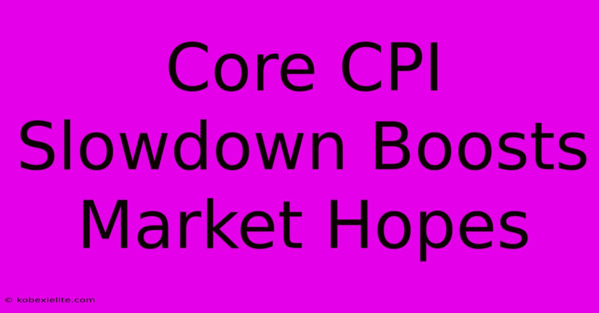 Core CPI Slowdown Boosts Market Hopes