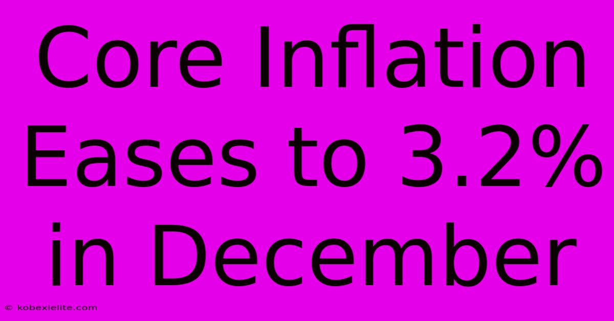 Core Inflation Eases To 3.2% In December