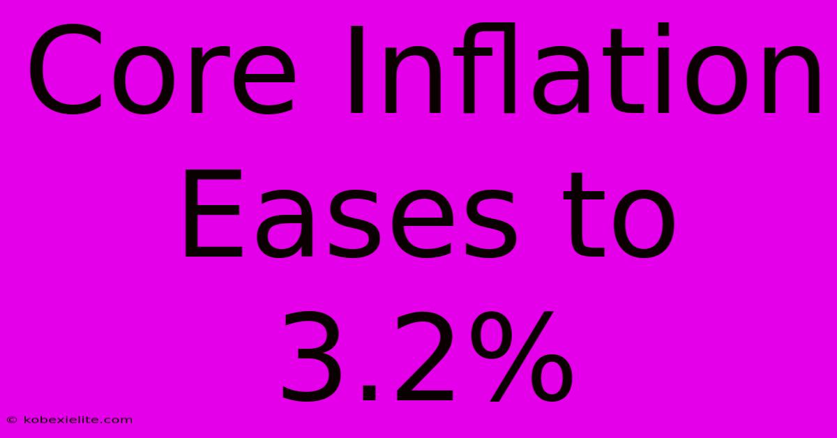 Core Inflation Eases To 3.2%