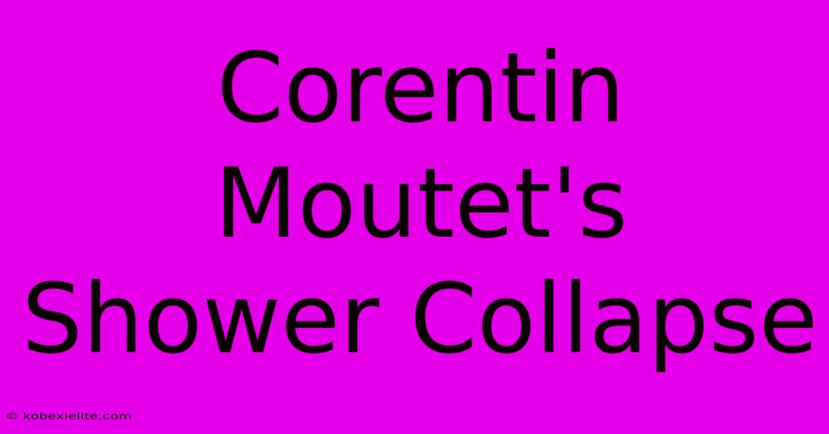 Corentin Moutet's Shower Collapse