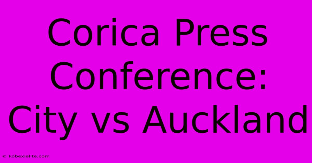 Corica Press Conference: City Vs Auckland