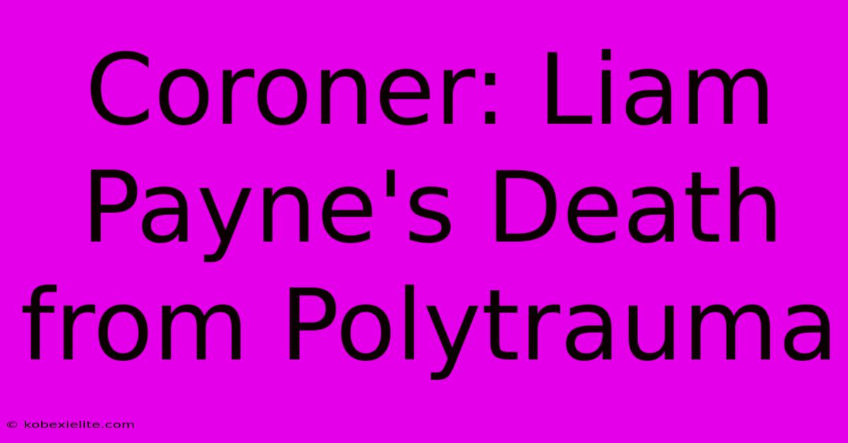 Coroner: Liam Payne's Death From Polytrauma