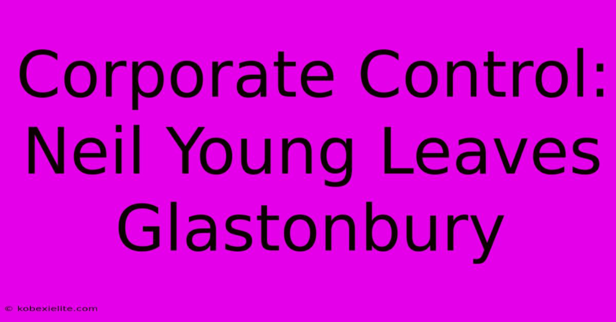 Corporate Control: Neil Young Leaves Glastonbury