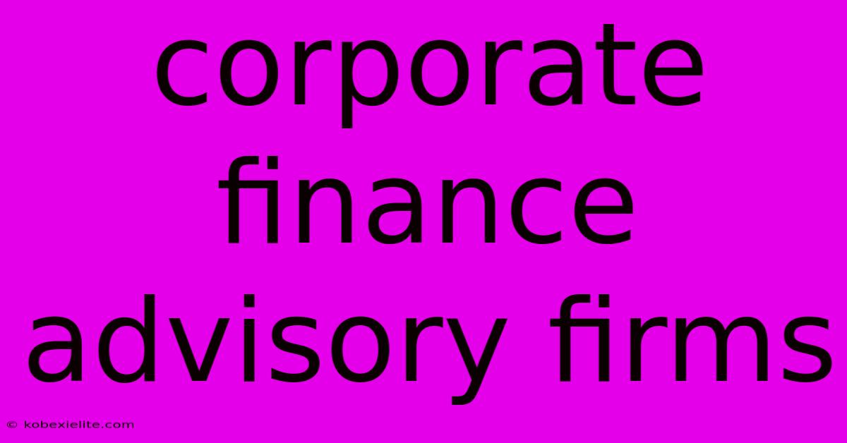 Corporate Finance Advisory Firms Corporate Finance Advisory Firms