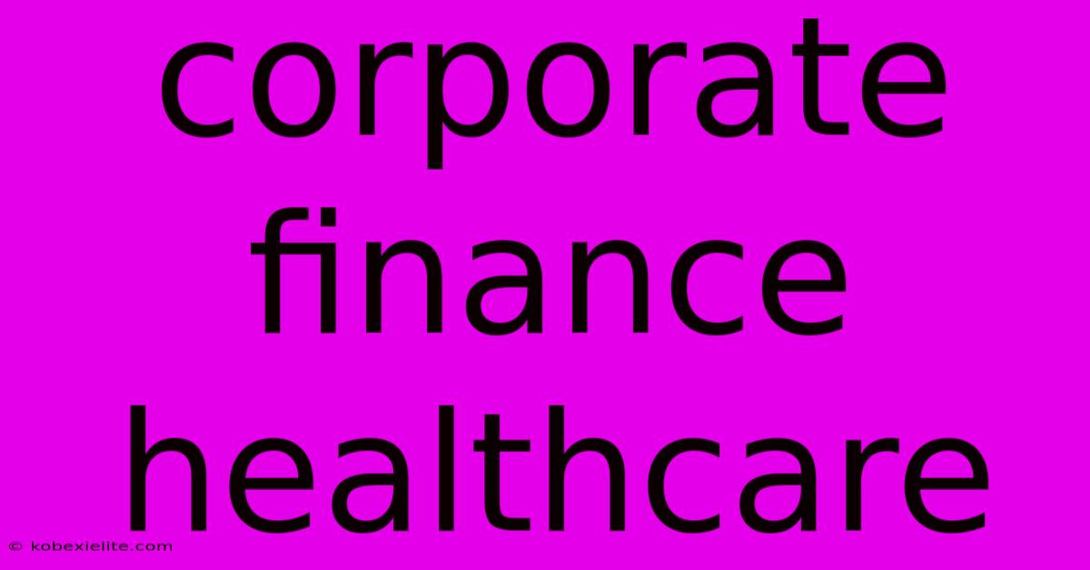 Corporate Finance Healthcare Corporate Finance Healthcare