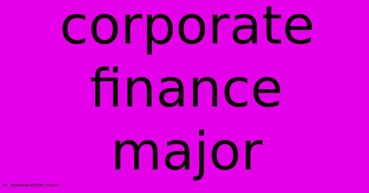 Corporate Finance Major Corporate Finance Major