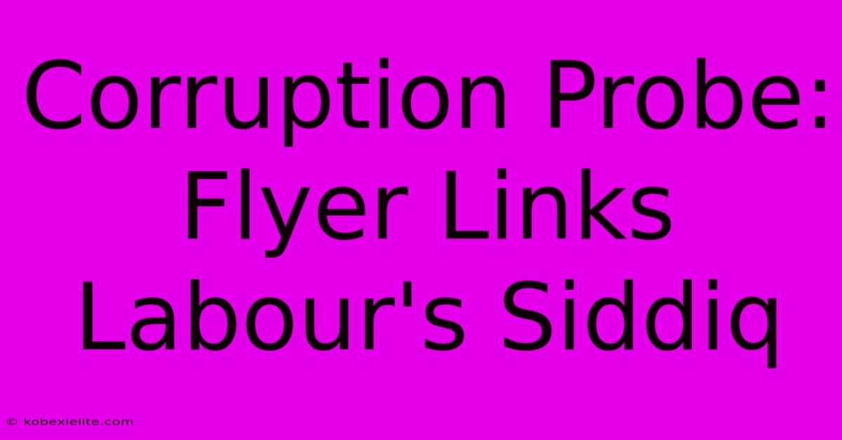 Corruption Probe: Flyer Links Labour's Siddiq