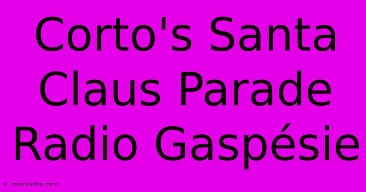 Corto's Santa Claus Parade Radio Gaspésie