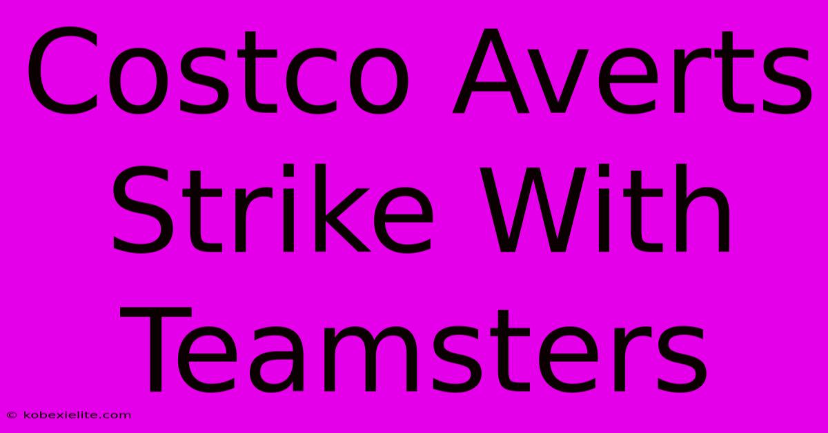 Costco Averts Strike With Teamsters