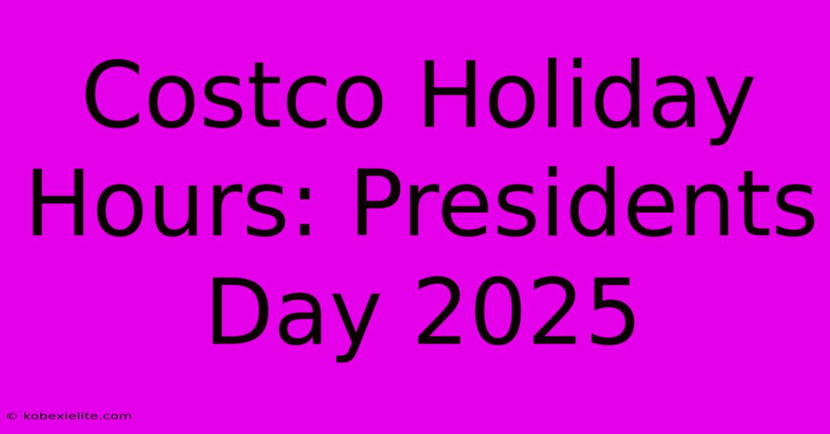 Costco Holiday Hours: Presidents Day 2025