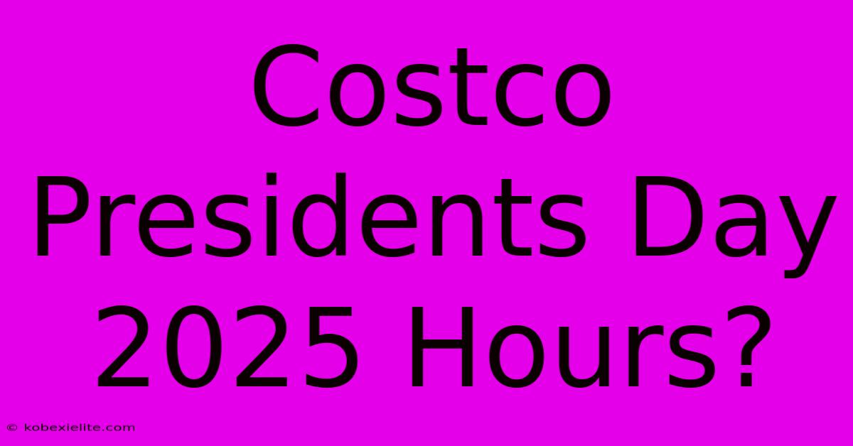 Costco Presidents Day 2025 Hours?