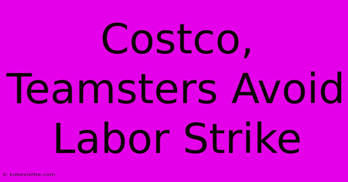 Costco, Teamsters Avoid Labor Strike