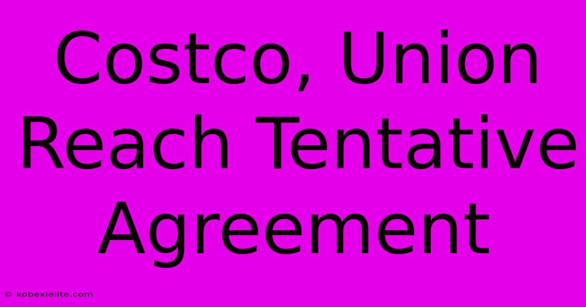 Costco, Union Reach Tentative Agreement