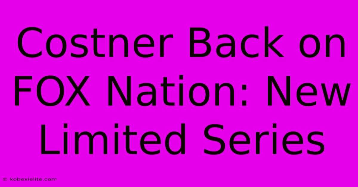 Costner Back On FOX Nation: New Limited Series