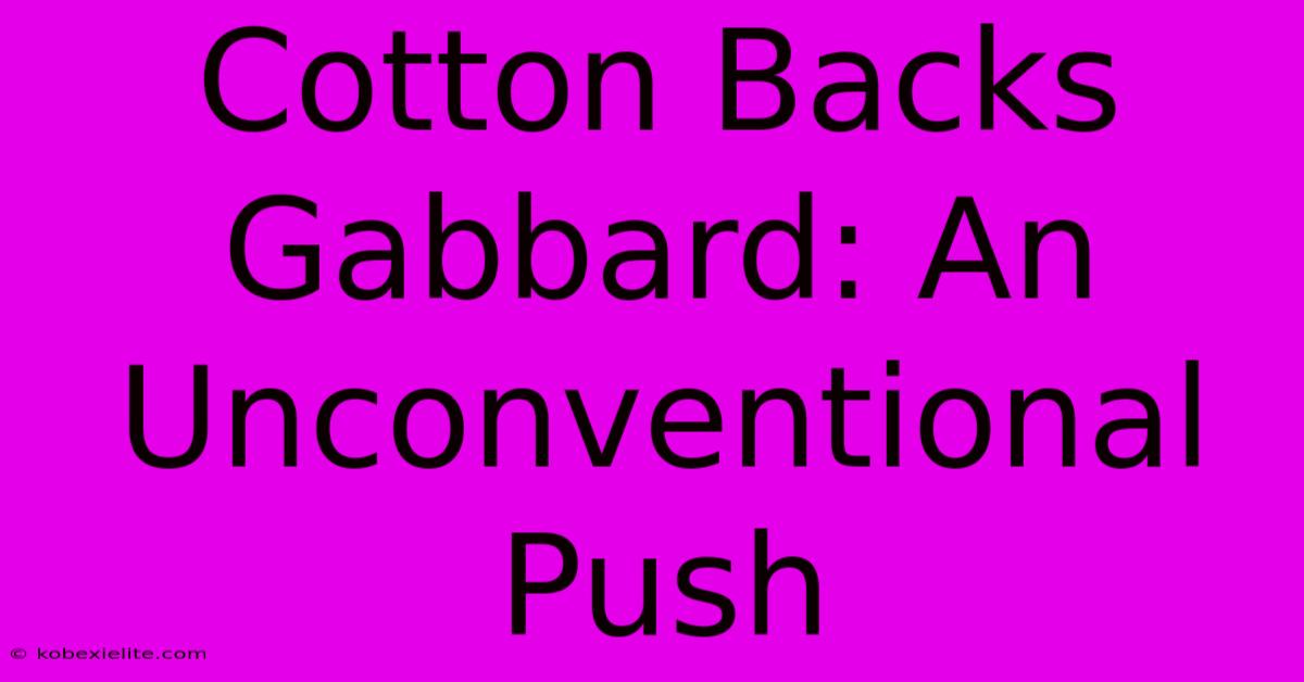 Cotton Backs Gabbard: An Unconventional Push