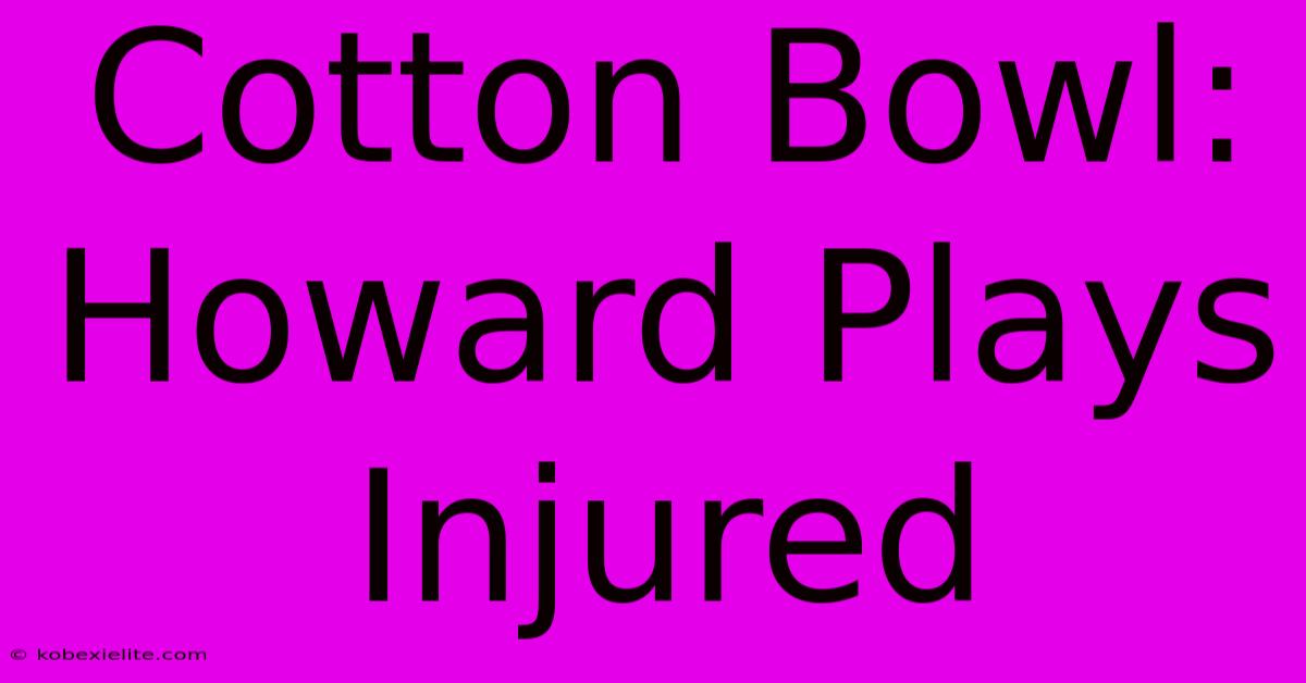 Cotton Bowl: Howard Plays Injured