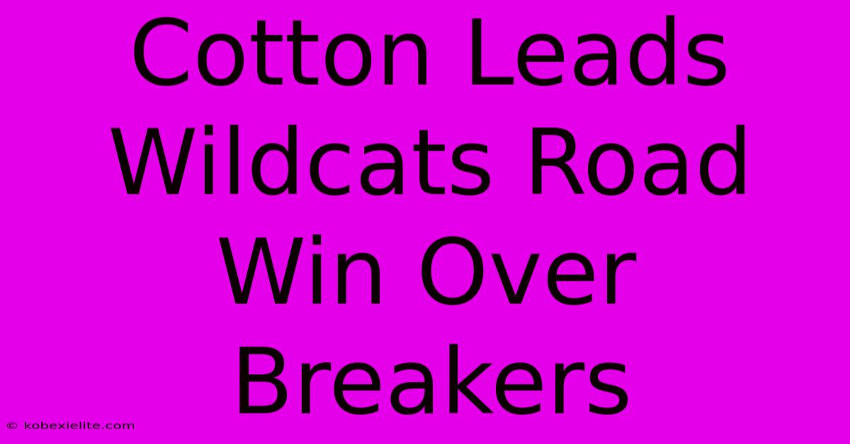 Cotton Leads Wildcats Road Win Over Breakers