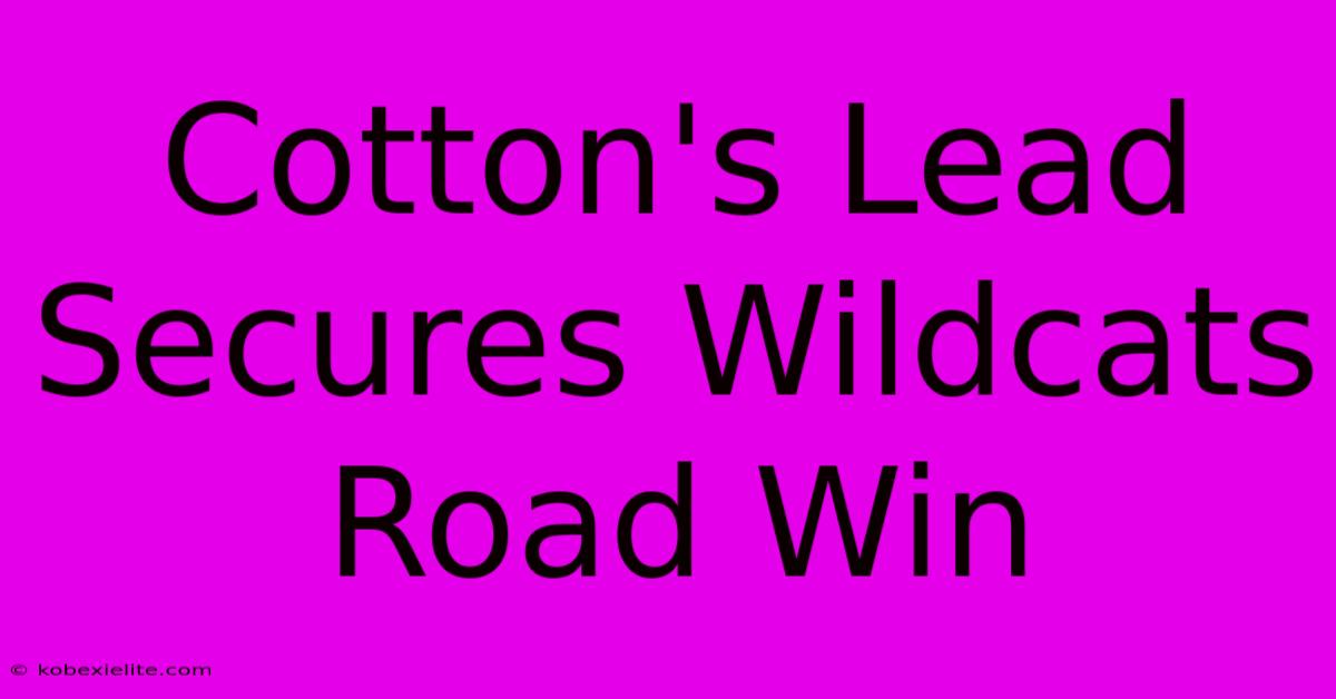 Cotton's Lead Secures Wildcats Road Win