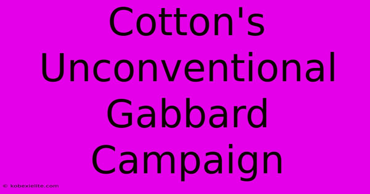 Cotton's Unconventional Gabbard Campaign