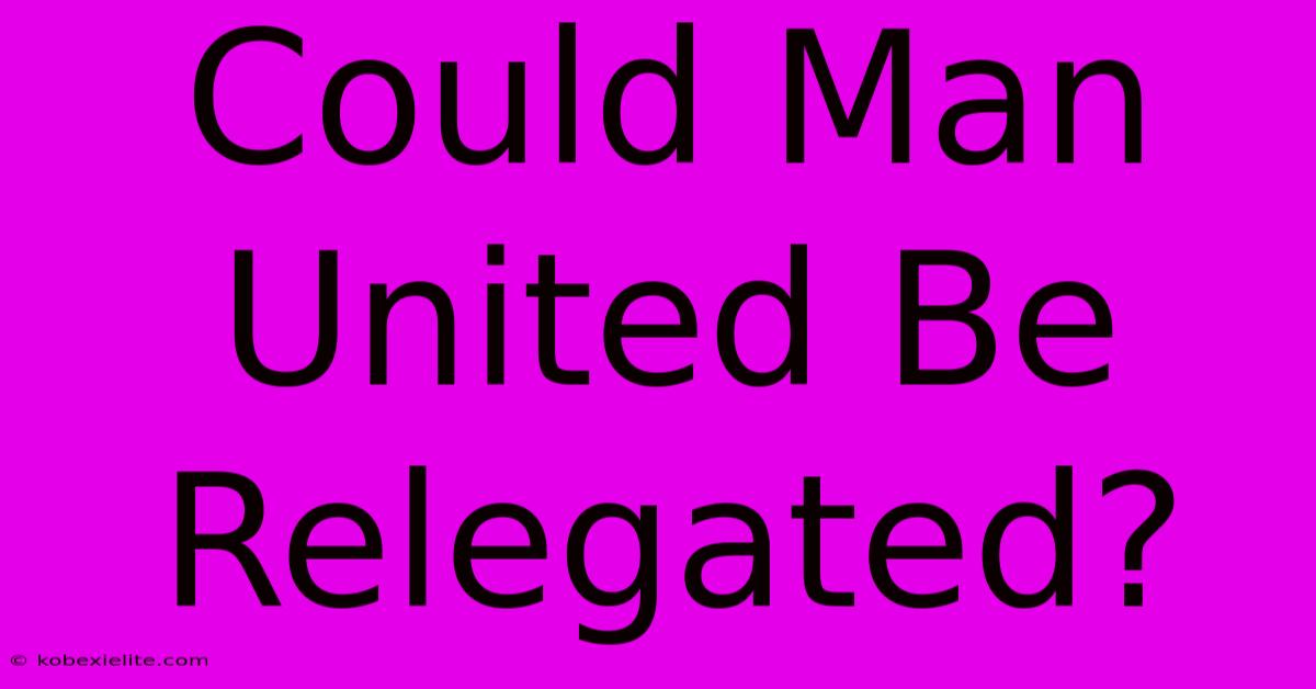 Could Man United Be Relegated?