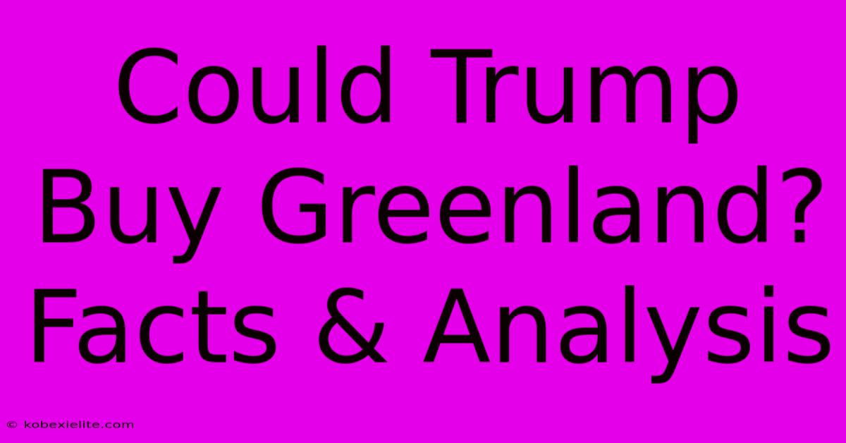 Could Trump Buy Greenland? Facts & Analysis