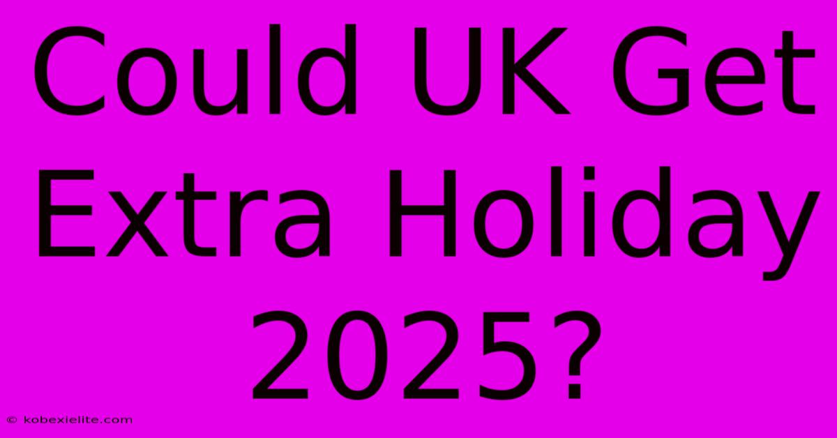 Could UK Get Extra Holiday 2025?