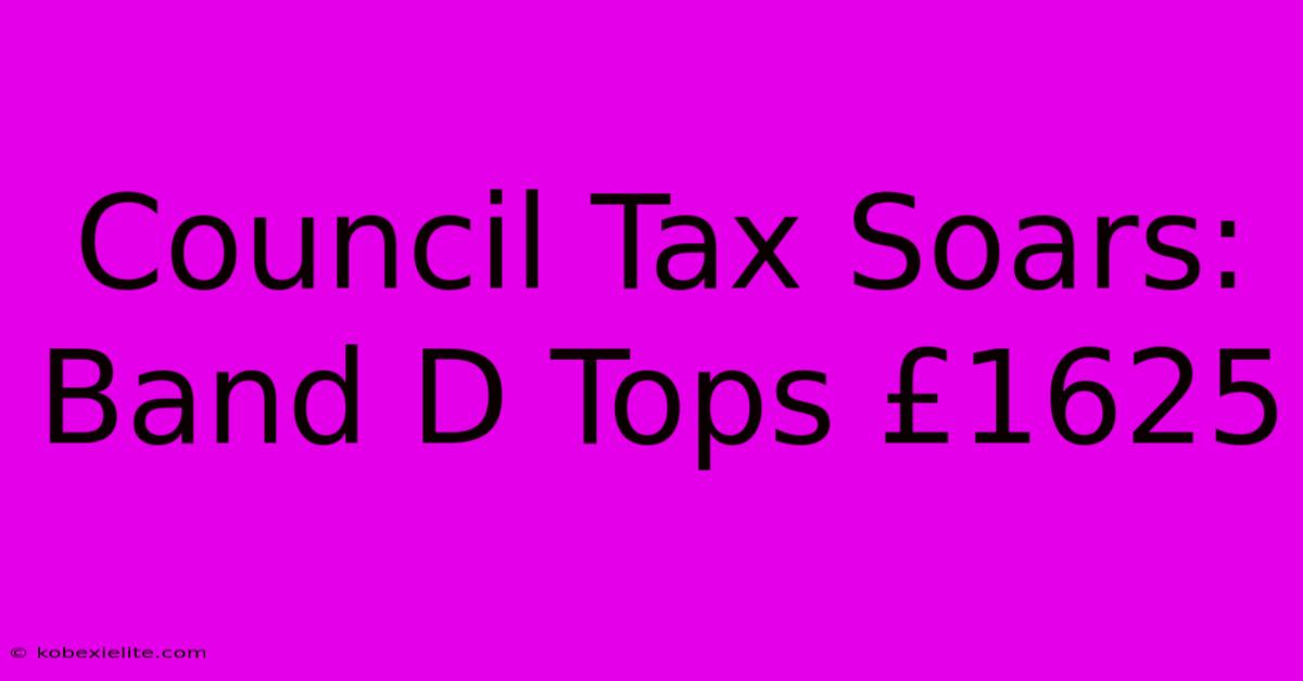 Council Tax Soars: Band D Tops £1625